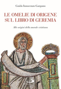 Le omelie di Origene sul libro di Geremi. Alle origini della morale cristiana - Librerie.coop