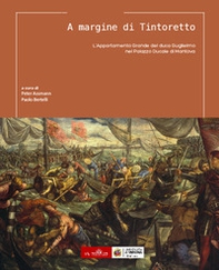 A margine di Tintoretto. L'Appartamento Grande del duca Guglielmo nel Palazzo Ducale di Mantova - Librerie.coop A margine di Tintoretto. L'Appartamento Grande del duca Guglielmo nel Palazzo Ducale di Mantova - Librerie.coop