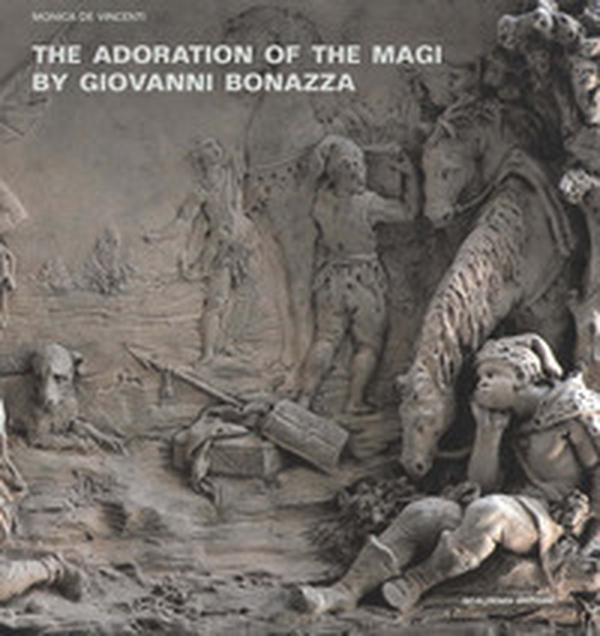 The Adoration of the Magi by Giovanni Bonazza. The reliefs of the Chapel of the Rosary in Venice: Studies, models and d'après versions - Librerie.coop