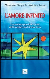 L'amore infinito. L'avventura possibile a tutti dell'incontro con l'amore vero - Librerie.coop