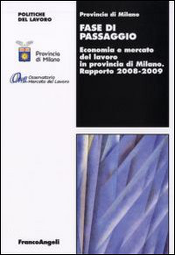 Fase di passaggio. Economia e mercato del lavoro in provincia di Milano. Rapporto 2008-2009 - Librerie.coop Fase di passaggio. Economia e mercato del lavoro in provincia di Milano. Rapporto 2008-2009 - Librerie.coop