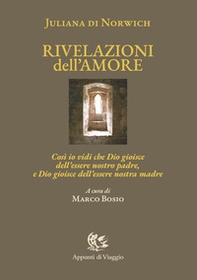 Rivelazioni dell'amore. Così io vidi che Dio gioisce dell'essere nostro padre, e Dio gioisce dell'essere nostra madre. Ediz. italiana e inglese - Librerie.coop