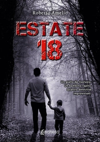 Estate 18. Un giallo da risolvere. Un bambino rapito. Quattro detective improvvisati - Librerie.coop