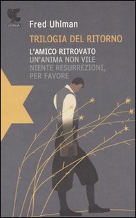 Trilogia del ritorno: L'amico ritrovato-Un'anima non vile-Niente resurrezioni, per favore - Librerie.coop