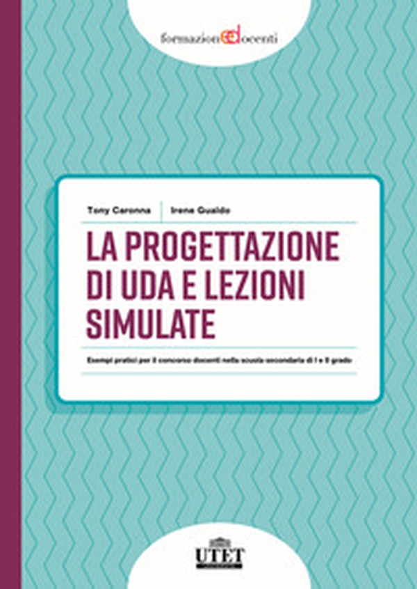 La progettazione di UDA e lezioni simulate. Esempi pratici per il concorso docenti nella scuola secondaria di I e II grado - Librerie.coop La progettazione di UDA e lezioni simulate. Esempi pratici per il concorso docenti nella scuola secondaria di I e II grado - Librerie.coop