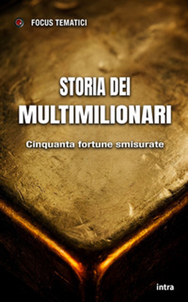 Storia dei multimilionari. Cinquanta fortune smisurate - Librerie.coop