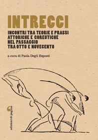 Intrecci. Incontri tra teorie e prassi attoriche e coreutiche nel passaggio tra Otto e Novecento - Librerie.coop Intrecci. Incontri tra teorie e prassi attoriche e coreutiche nel passaggio tra Otto e Novecento - Librerie.coop