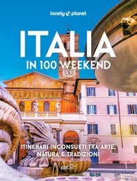 Italia in 100 weekend. Itinerari inconsueti tra arte, natura e tradizioni - Librerie.coop