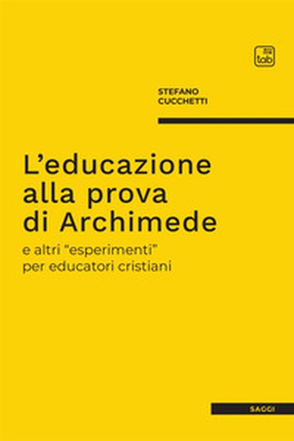 L'educazione alla prova di Archimede e altri «esperimenti» per educatori cristiani - Librerie.coop L'educazione alla prova di Archimede e altri «esperimenti» per educatori cristiani - Librerie.coop