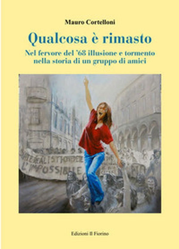 Qualcosa è rimasto. Nel fervore del '68 illusione e tormento nella storia di un gruppo di amici - Librerie.coop Qualcosa è rimasto. Nel fervore del '68 illusione e tormento nella storia di un gruppo di amici - Librerie.coop