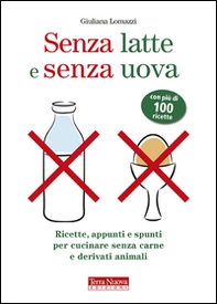 Senza latte e senza uova. Ricette e spunti per cucinare senza prodotti animali - Librerie.coop