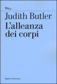 L'alleanza dei corpi. Note per una teoria performativa dell'azione collettiva - Librerie.coop