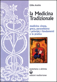 La medicina tradizionale. Medicina cinese, greca, paracelsiana: i principi, i fondamenti, la pratica - Librerie.coop