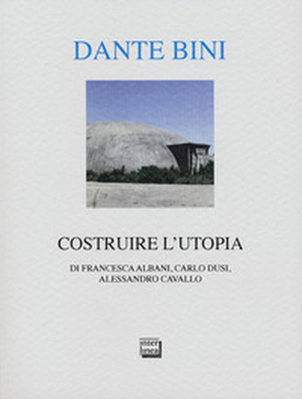 Dante Bini. Costruire l'utopia. Ediz. italiana e inglese - Librerie.coop Dante Bini. Costruire l'utopia. Ediz. italiana e inglese - Librerie.coop