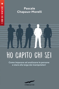 Ho capito chi sei. Come imparare ad analizzare le persone e stare alla larga dai manipolatori - Librerie.coop