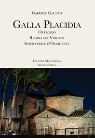Galla Placidia. Ostaggio. Regina dei Visigoti. Imperatrice d'Occidente - Librerie.coop