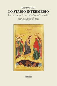 Lo stadio intermedio. La morte se è uno stadio intermedio è uno stadio di vita - Librerie.coop