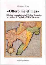 Offero me et mea. Associazione all'ordine teutonico nel baliato di Puglia fra XIII e XV secolo - Librerie.coop Offero me et mea. Associazione all'ordine teutonico nel baliato di Puglia fra XIII e XV secolo - Librerie.coop