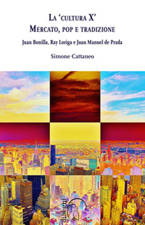 La «cultura X». Mercato, pop e tradizione. Juan Bonilla, Ray Loriga e Juan Manuel de Prada - Librerie.coop La «cultura X». Mercato, pop e tradizione. Juan Bonilla, Ray Loriga e Juan Manuel de Prada - Librerie.coop