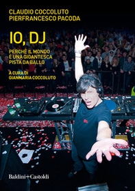 Io, DJ. Perché il mondo è una gigantesca pista da ballo - Librerie.coop Io, DJ. Perché il mondo è una gigantesca pista da ballo - Librerie.coop