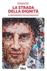 La strada della dignità. Il movimento #CiaiCoraggio - Librerie.coop