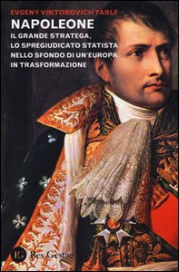 Napoleone. Il grande stratega, lo spregiudicato statista nello sfondo di un Europa in trasformazione - Librerie.coop
