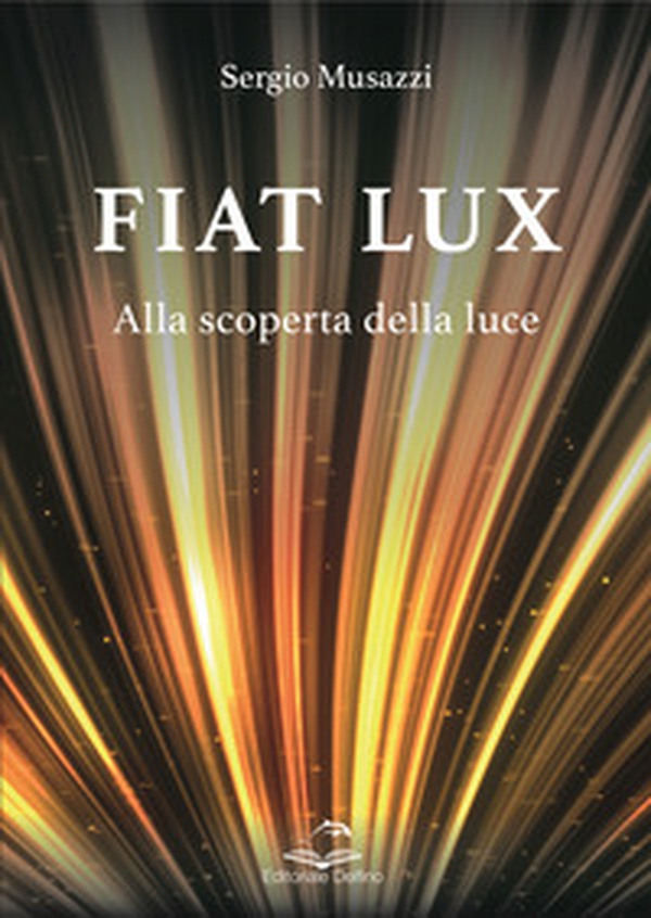 Fiat lux. Alla scoperta della luce - Librerie.coop Fiat lux. Alla scoperta della luce - Librerie.coop