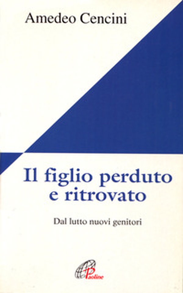 Il figlio perduto e ritrovato. Dal lutto nuovi genitori - Librerie.coop Il figlio perduto e ritrovato. Dal lutto nuovi genitori - Librerie.coop