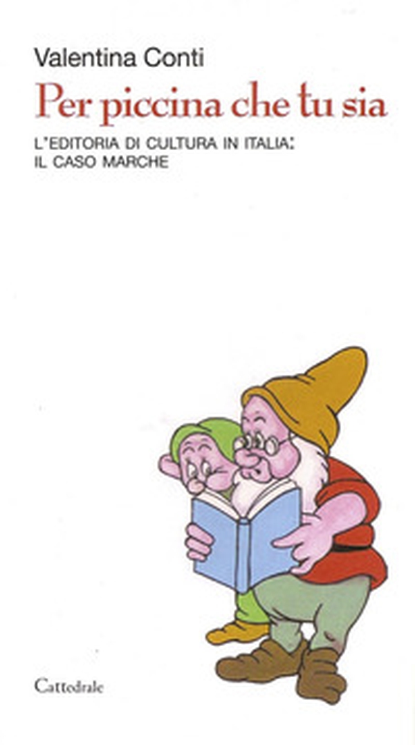 Per piccina che tu sia. L'editoria di cultura in Italia: il caso Marche - Librerie.coop Per piccina che tu sia. L'editoria di cultura in Italia: il caso Marche - Librerie.coop