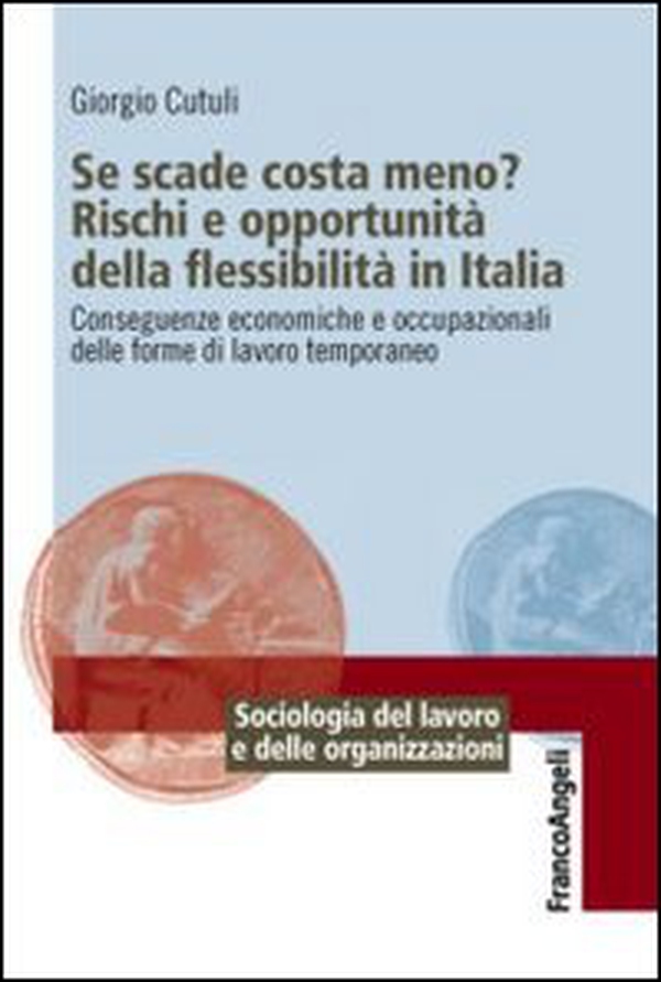 Se scade costa meno? Rischi e opportunità della flessibilità in Italia. Conseguenze economiche e occupazionali delle forme di lavoro temporaneo - Librerie.coop