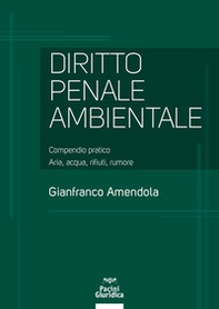 Diritto penale ambientale. Compendio pratico. Aria, acqua, rifiuti, rumore - Librerie.coop