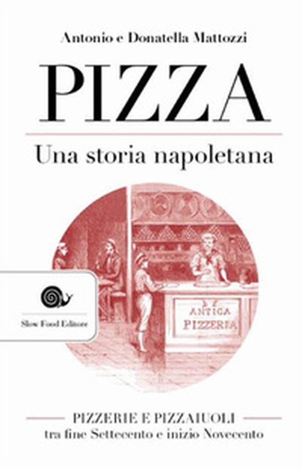 Pizza. Una storia napoletana. Pizzerie e pizzaiuoli tra fine Settecento e inizio Novecento - Librerie.coop Pizza. Una storia napoletana. Pizzerie e pizzaiuoli tra fine Settecento e inizio Novecento - Librerie.coop