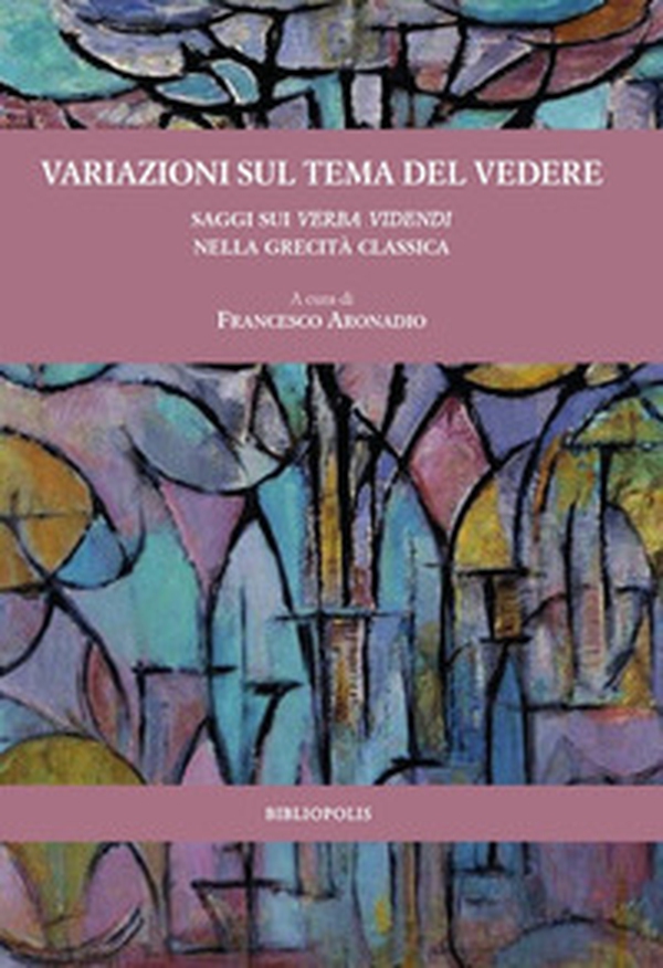 Variazioni sul tema del vedere. Saggi sui verba videndi nella grecità classica - Librerie.coop Variazioni sul tema del vedere. Saggi sui verba videndi nella grecità classica - Librerie.coop