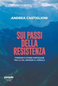 Sui passi della Resistenza. Itinerari e storie partigiane tra la Val Grande e l'Ossola - Librerie.coop