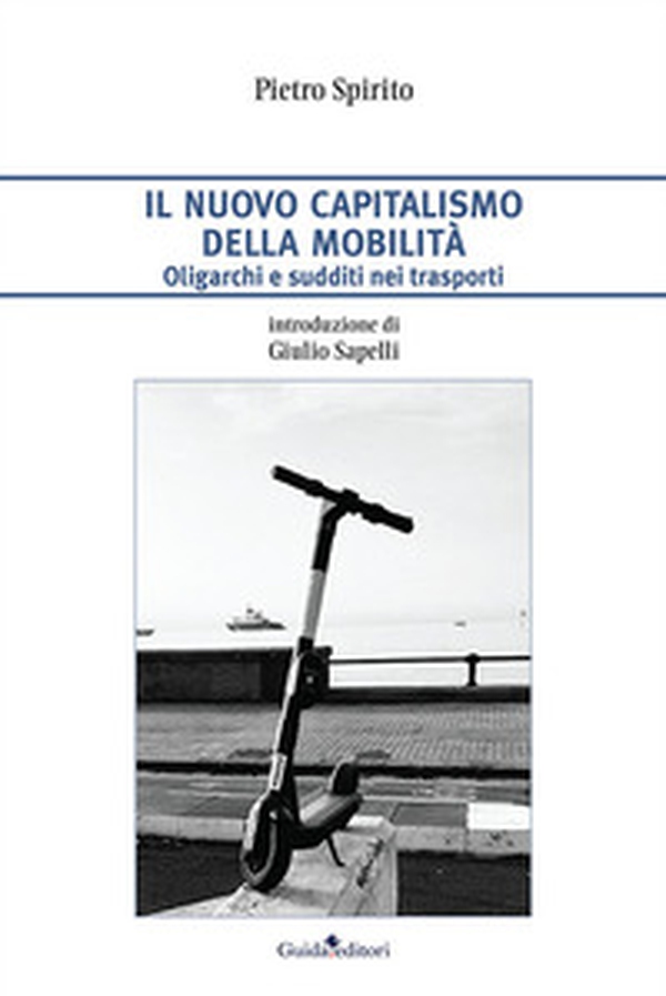 Il nuovo capitalismo della mobilità. Oligarchi e sudditi nei trasporti - Librerie.coop Il nuovo capitalismo della mobilità. Oligarchi e sudditi nei trasporti - Librerie.coop