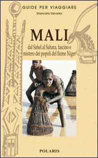 Mali. Dal Sahel al Sahara, fascino e mistero dei popoli del fiume Niger - Librerie.coop