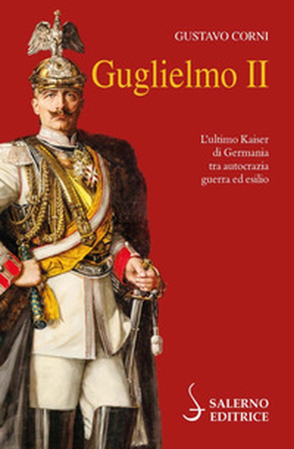 Guglielmo II. L'ultimo Kaiser di Germania tra autocrazia, guerra ed esilio - Librerie.coop Guglielmo II. L'ultimo Kaiser di Germania tra autocrazia, guerra ed esilio - Librerie.coop