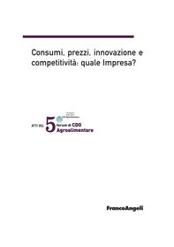 Atti del V Forum di CDO Agroalimentare 2008. Consumi, prezzi, innovazione e competitività: quale impresa? Palace Hotel Milano Marittima 18-19 gennaio 2008 - Librerie.coop