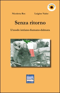 Senza ritorno. L'esodo istriano-fiumano-dalmata - Librerie.coop Senza ritorno. L'esodo istriano-fiumano-dalmata - Librerie.coop