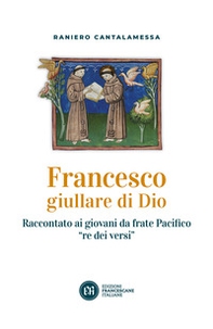 Francesco giullare di Dio. Raccontato ai giovani da frate Pacifico «re dei versi». Con lettera di papa Francesco - Librerie.coop