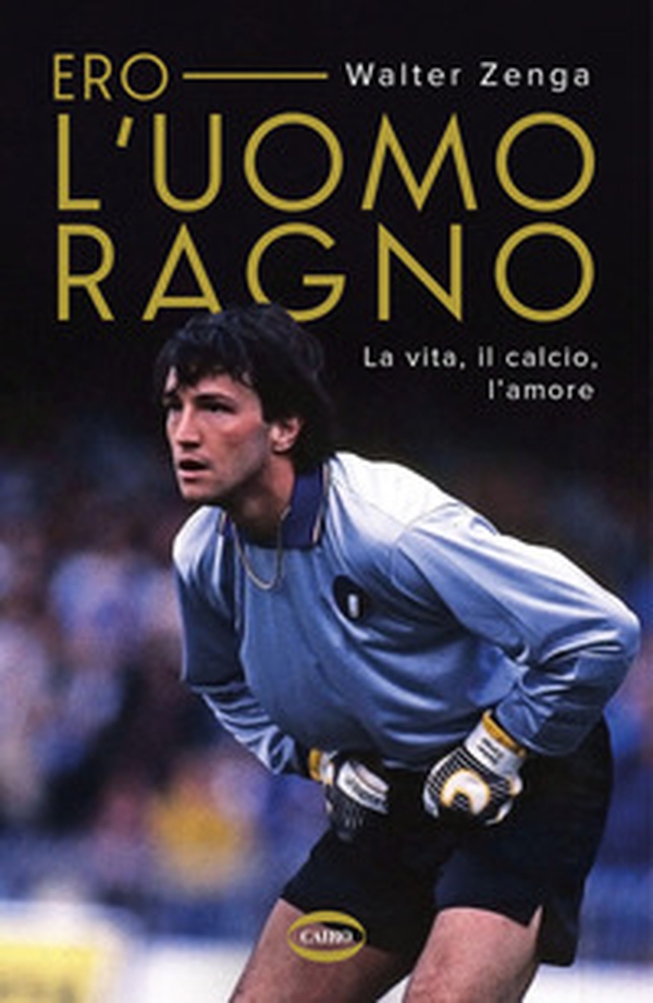 Ero l'uomo ragno. La vita, il calcio, l'amore - Librerie.coop Ero l'uomo ragno. La vita, il calcio, l'amore - Librerie.coop