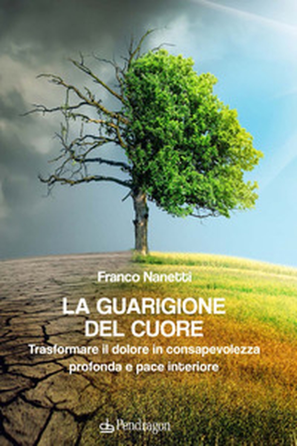 La guarigione del cuore. Trasformare il dolore in consapevolezza profonda e pace interiore - Librerie.coop La guarigione del cuore. Trasformare il dolore in consapevolezza profonda e pace interiore - Librerie.coop