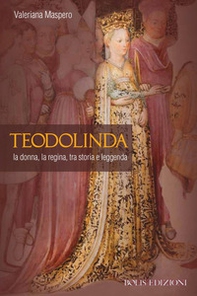 Teodolinda. La donna, la regina tra storia e leggenda - Librerie.coop