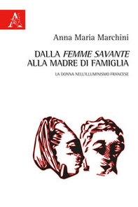 Dalla «femme savante» alla madre di famiglia. La donna nell'Illuminismo francese - Librerie.coop