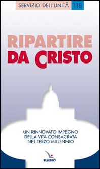 Ripartire da Cristo. Un rinnovato impegno della vita consacrata nel terzo millennio - Librerie.coop
