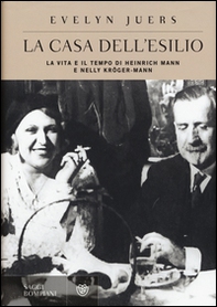 La casa dell'esilio. La vita e il tempo di Heinrich Mann e Nelly Kröger-Mann - Librerie.coop