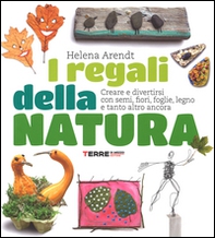 I regali della natura. Creare e divertirsi con semi, fiori, foglie, legno e tanto altro ancora - Librerie.coop I regali della natura. Creare e divertirsi con semi, fiori, foglie, legno e tanto altro ancora - Librerie.coop