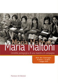 Maria Maltoni. L'eredità pedagogica di una maestra di campagna. Atti dei convegni (16 marzo-13 aprile, 7 maggio 2024) - Librerie.coop