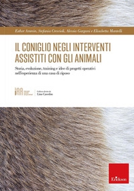 Il coniglio negli interventi assistiti con gli animali. Storia, evoluzione, training e idee di progetti operativi nell'esperienza di una casa di riposo - Librerie.coop