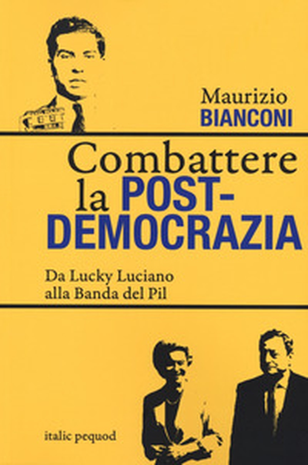 Combattere la postdemocrazia. Da Lucky Luciano alla banda del Pil - Librerie.coop Combattere la postdemocrazia. Da Lucky Luciano alla banda del Pil - Librerie.coop